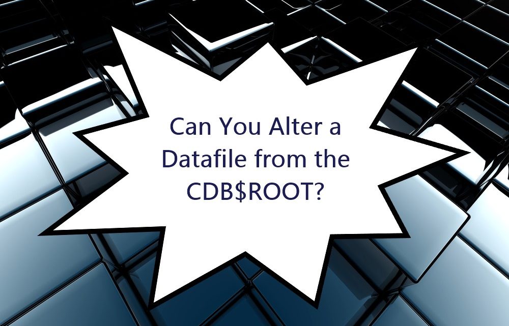 Can You Alter a Datafile From the CDB$ROOT?
