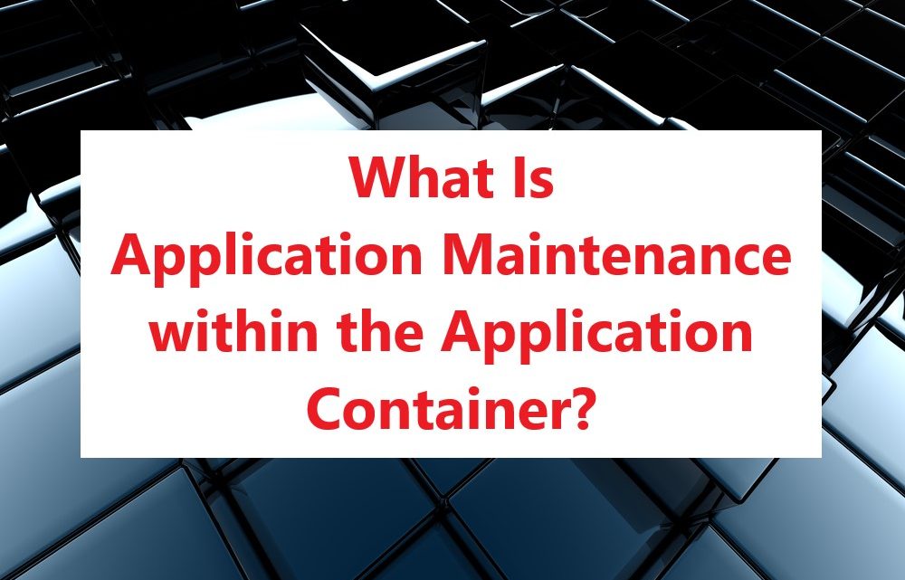 What is Application Maintenance Within the Application Container?
