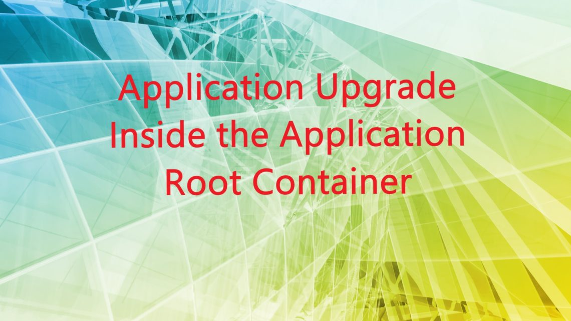 Application Upgrade inside the Application Root Container