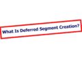 What Is Deferred Segment Creation?
