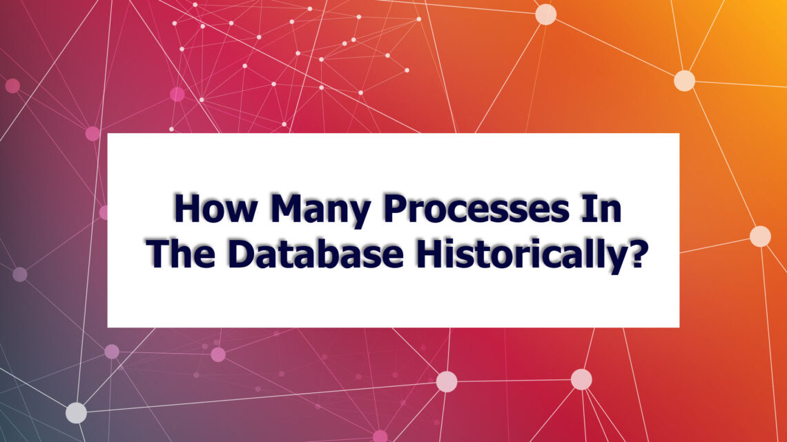 How Many Processes In the Database Historically?