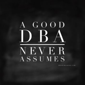 Good DBA Never Assumes