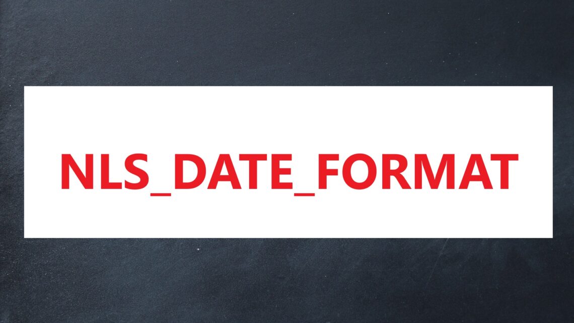 How Can NLS_DATE_FORMAT Help You?